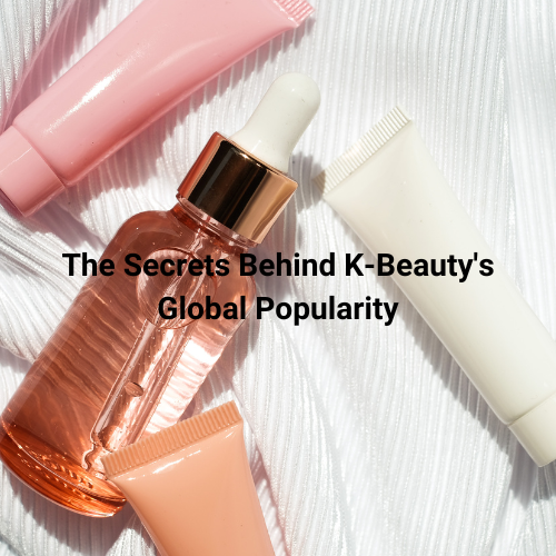The Secrets Behind K-Beauty's Global Popularity
